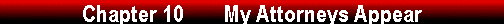  Chapter 10        My Attorneys Appear 