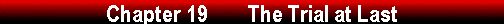  Chapter 19        The Trial at Last 
